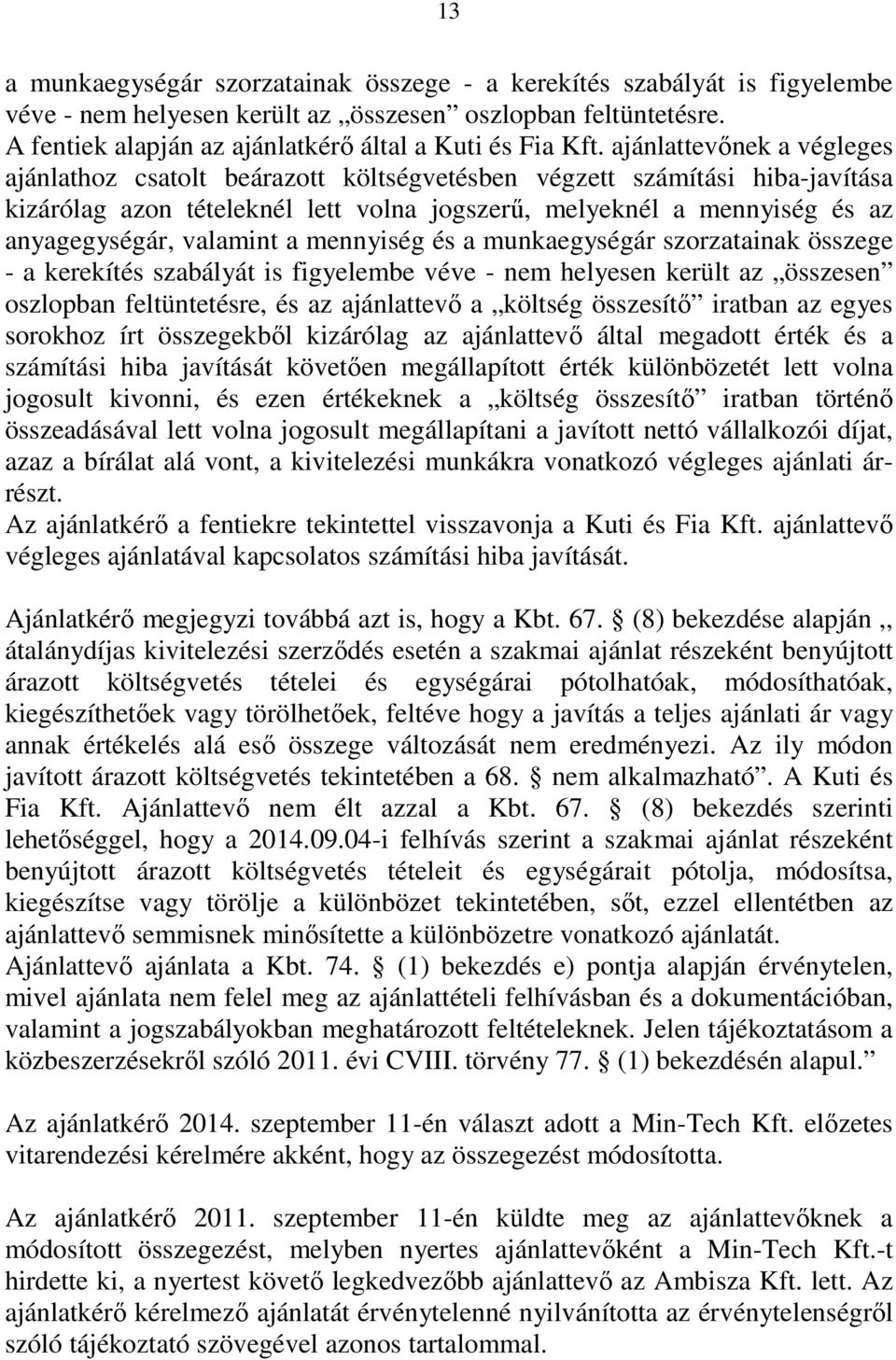valamint a mennyiség és a munkaegységár szorzatainak összege - a kerekítés szabályát is figyelembe véve - nem helyesen került az összesen oszlopban feltüntetésre, és az ajánlattevő a költség