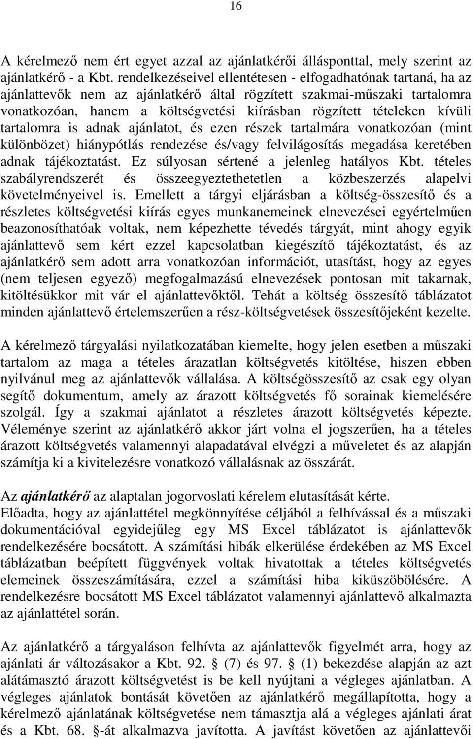 tételeken kívüli tartalomra is adnak ajánlatot, és ezen részek tartalmára vonatkozóan (mint különbözet) hiánypótlás rendezése és/vagy felvilágosítás megadása keretében adnak tájékoztatást.