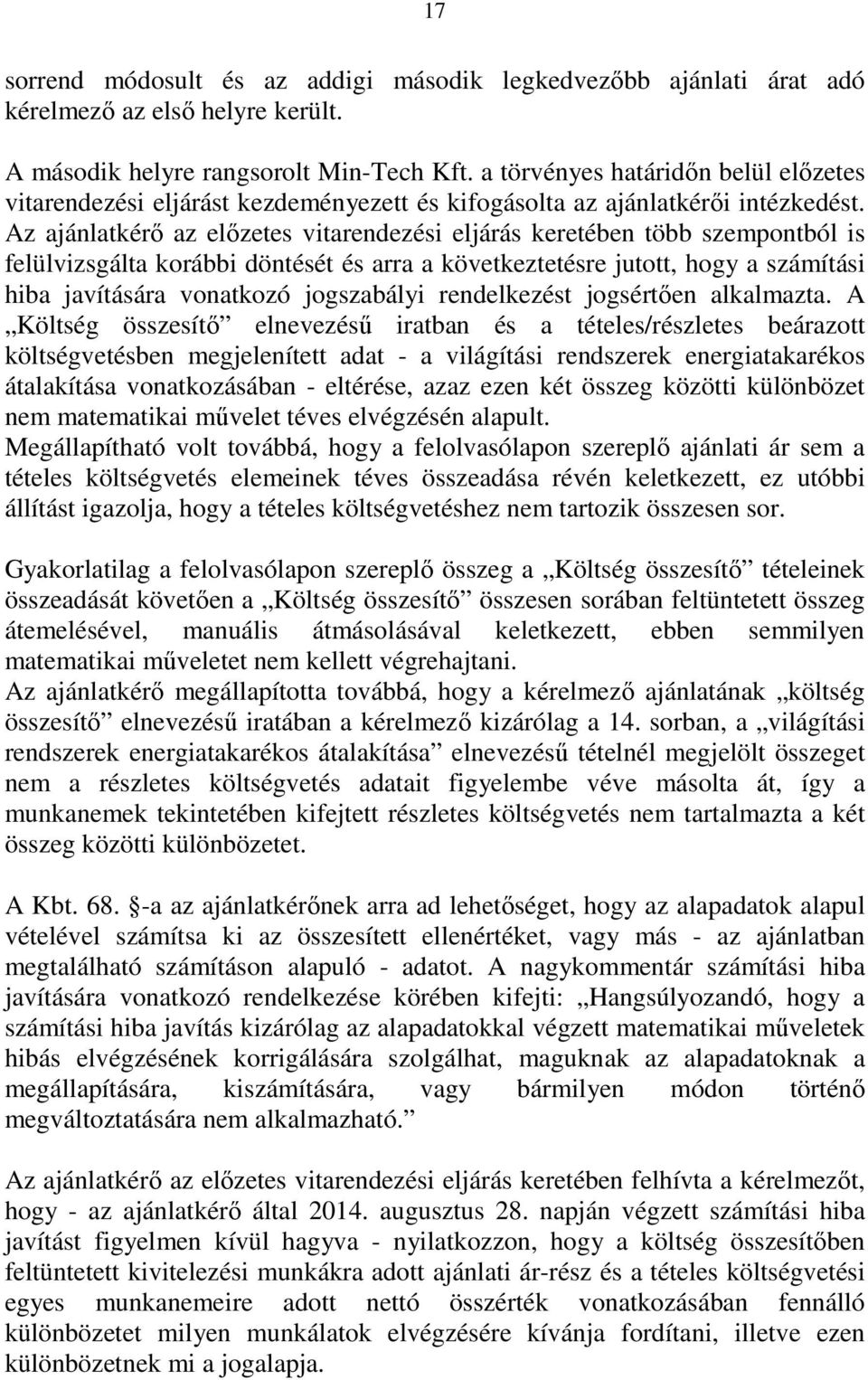 Az ajánlatkérő az előzetes vitarendezési eljárás keretében több szempontból is felülvizsgálta korábbi döntését és arra a következtetésre jutott, hogy a számítási hiba javítására vonatkozó jogszabályi