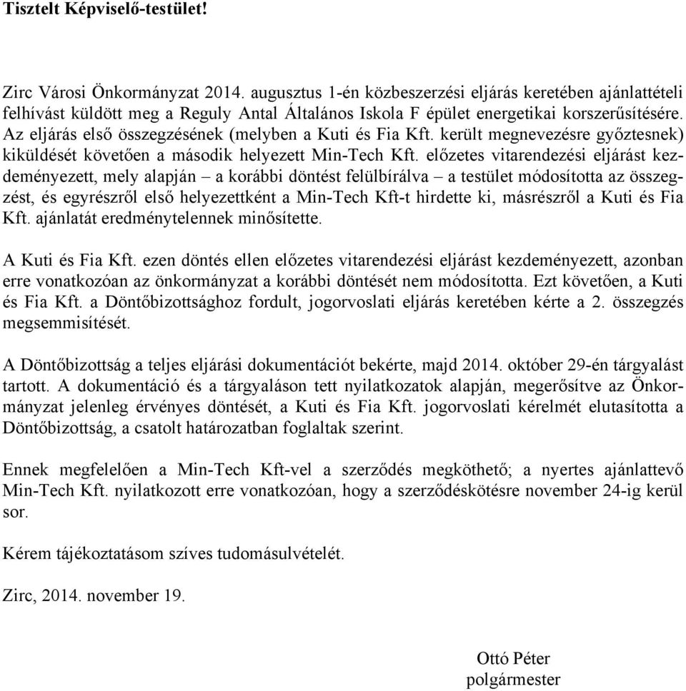 Az eljárás első összegzésének (melyben a Kuti és Fia Kft. került megnevezésre győztesnek) kiküldését követően a második helyezett Min-Tech Kft.