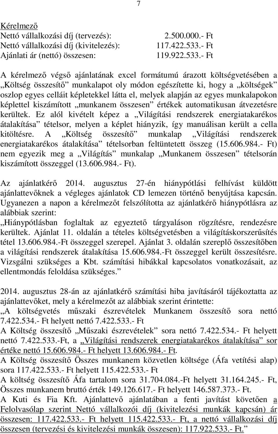 - Ft A kérelmező végső ajánlatának excel formátumú árazott költségvetésében a Költség összesítő munkalapot oly módon egészítette ki, hogy a költségek oszlop egyes celláit képletekkel látta el, melyek