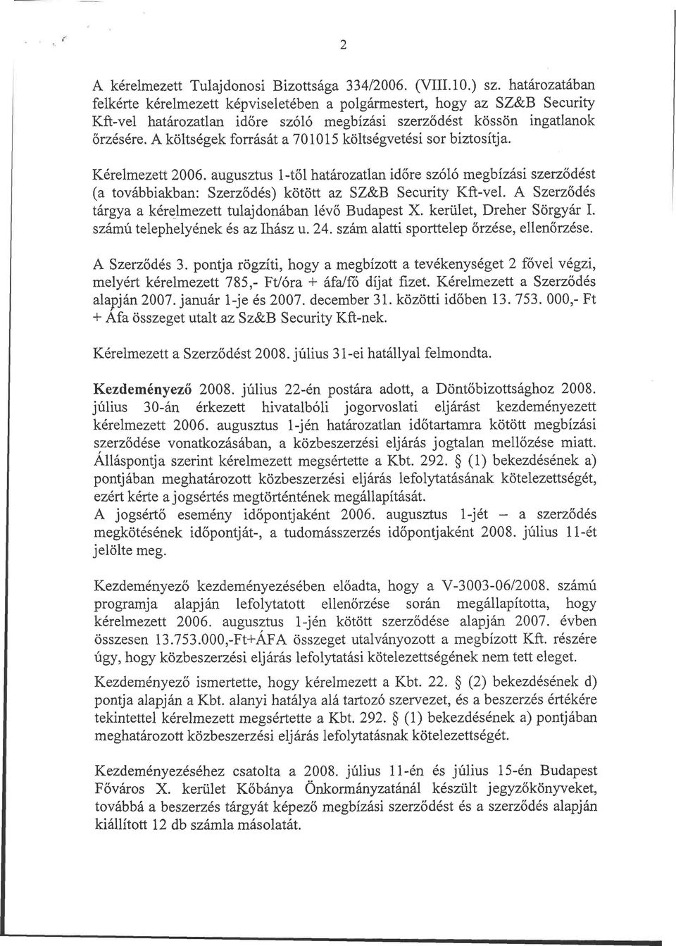 A költségek forrását a 701015 költségvetési sor biztosítja. Kérelmezett 2006. augusztus 1-től határozatlan időre szóló megbízási szerződést (a továbbiakban: Szerződés) kötött az SZ&B Security Kft-vel.