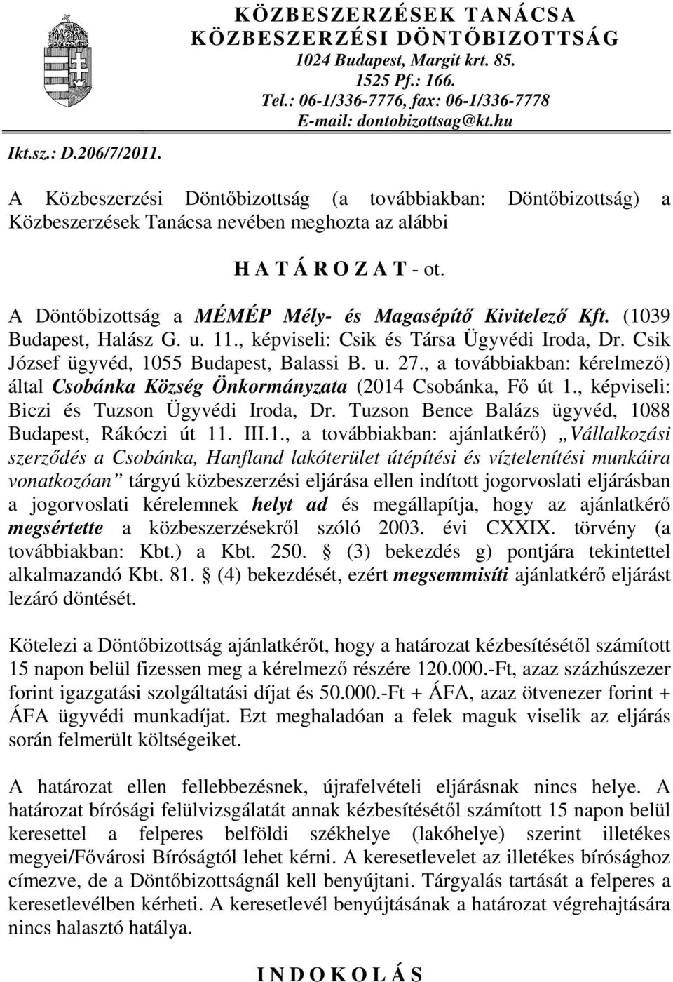 (1039 Budapest, Halász G. u. 11., képviseli: Csik és Társa Ügyvédi Iroda, Dr. Csik József ügyvéd, 1055 Budapest, Balassi B. u. 27.