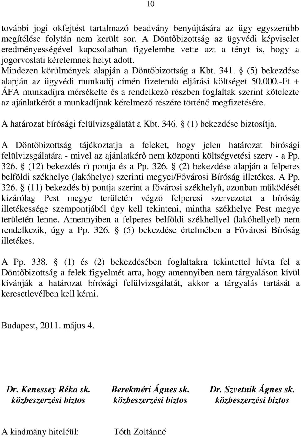 341. (5) bekezdése alapján az ügyvédi munkadíj címén fizetendő eljárási költséget 50.000.