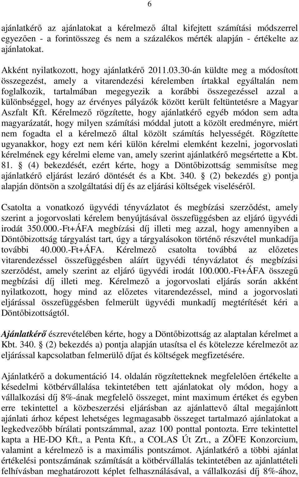 30-án küldte meg a módosított összegezést, amely a vitarendezési kérelemben írtakkal egyáltalán nem foglalkozik, tartalmában megegyezik a korábbi összegezéssel azzal a különbséggel, hogy az érvényes