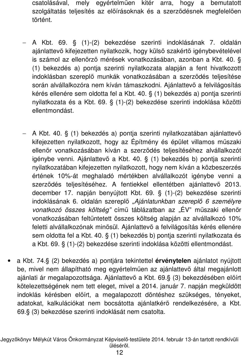 (1) bekezdés a) pontja szerinti nyilatkozata alapján a fent hivatkozott indoklásban szereplő munkák vonatkozásában a szerződés teljesítése során alvállalkozóra nem kíván támaszkodni.