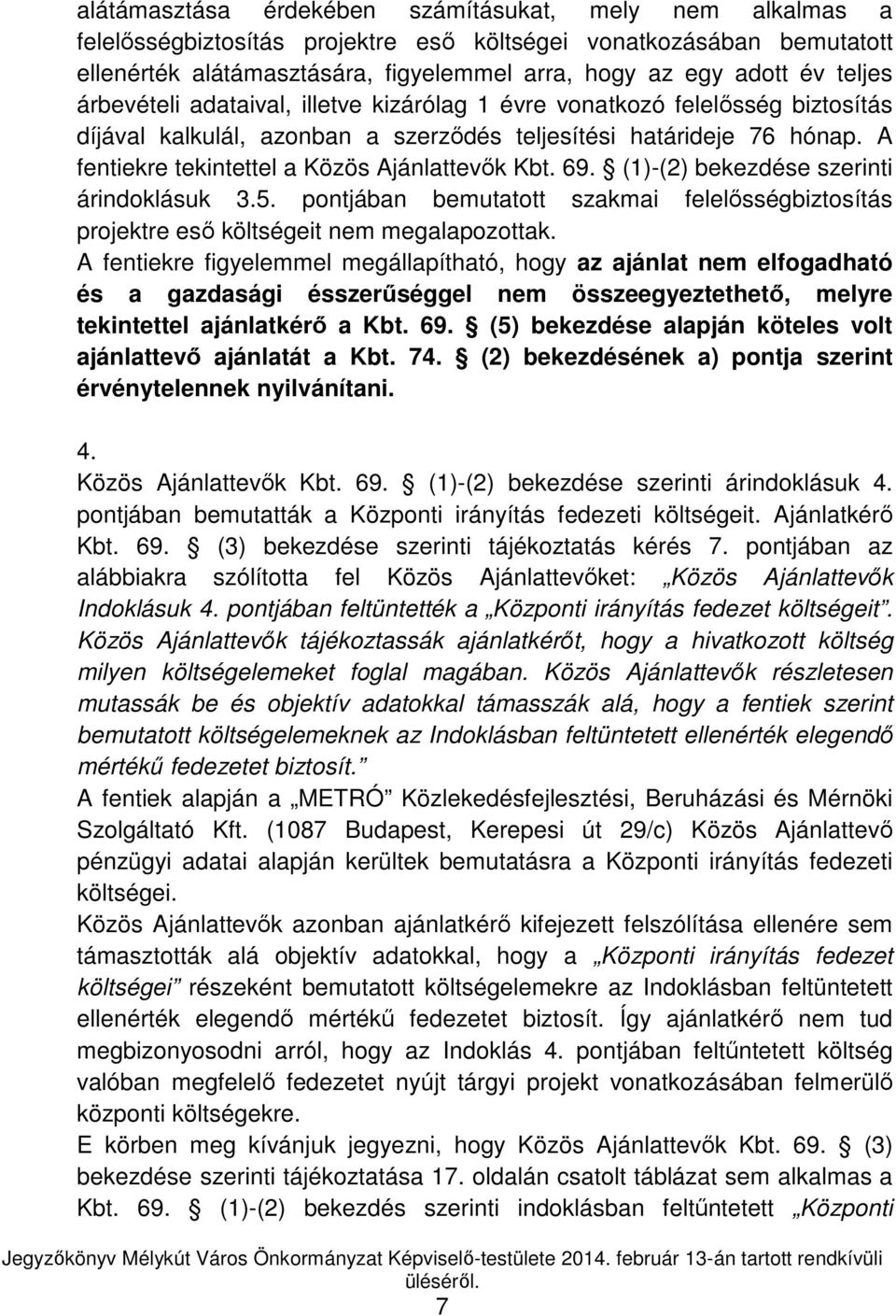 A fentiekre tekintettel a Közös Ajánlattevők Kbt. 69. (1)-(2) bekezdése szerinti árindoklásuk 3.5. pontjában bemutatott szakmai felelősségbiztosítás projektre eső költségeit nem megalapozottak.