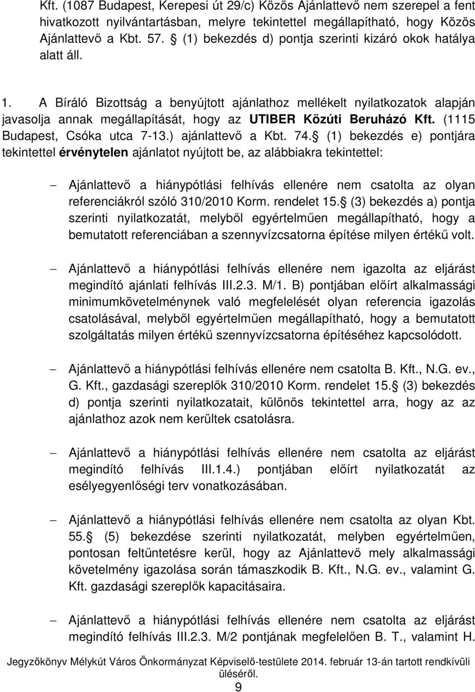A Bíráló Bizottság a benyújtott ajánlathoz mellékelt nyilatkozatok alapján javasolja annak megállapítását, hogy az UTIBER Közúti Beruházó Kft. (1115 Budapest, Csóka utca 7-13.) ajánlattevő a Kbt. 74.