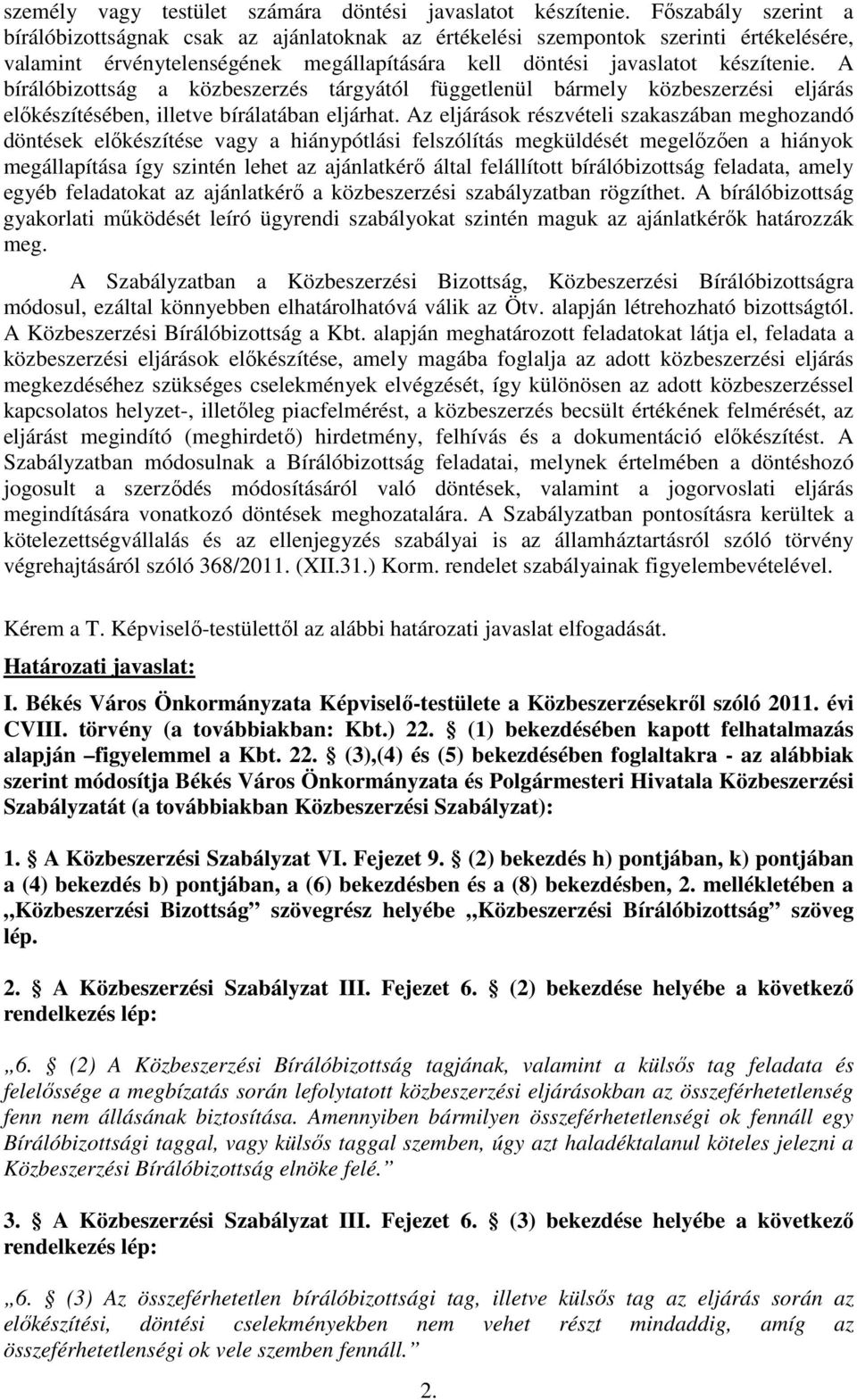 A bírálóbizottság a közbeszerzés tárgyától függetlenül bármely közbeszerzési eljárás előkészítésében, illetve bírálatában eljárhat.