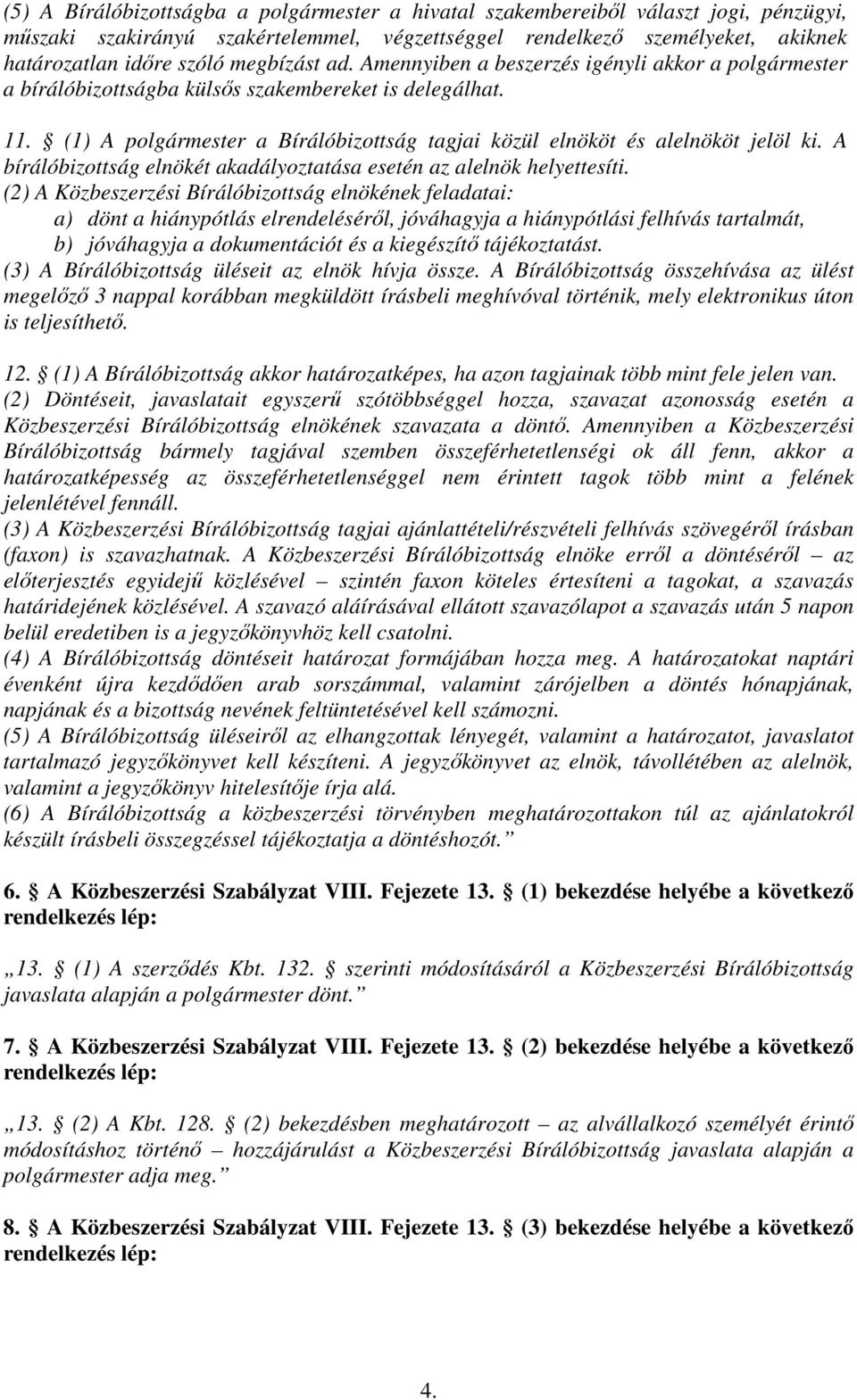 (1) A polgármester a Bírálóbizottság tagjai közül elnököt és alelnököt jelöl ki. A bírálóbizottság elnökét akadályoztatása esetén az alelnök helyettesíti.