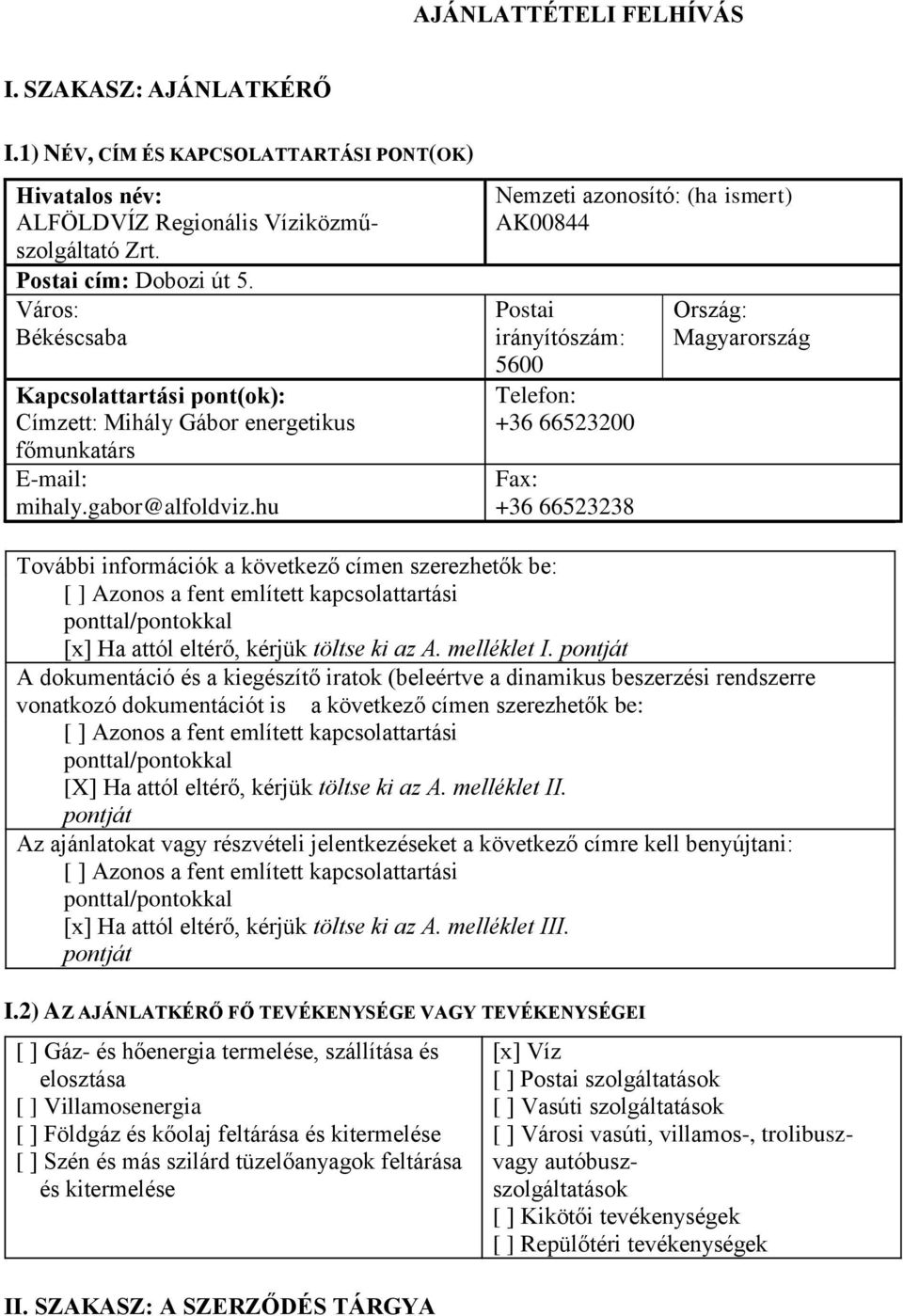 hu Nemzeti azonosító: (ha ismert) AK00844 Postai irányítószám: 5600 Telefon: +36 66523200 Fax: +36 66523238 Ország: Magyarország További információk a következő címen szerezhetők be: Azonos a fent