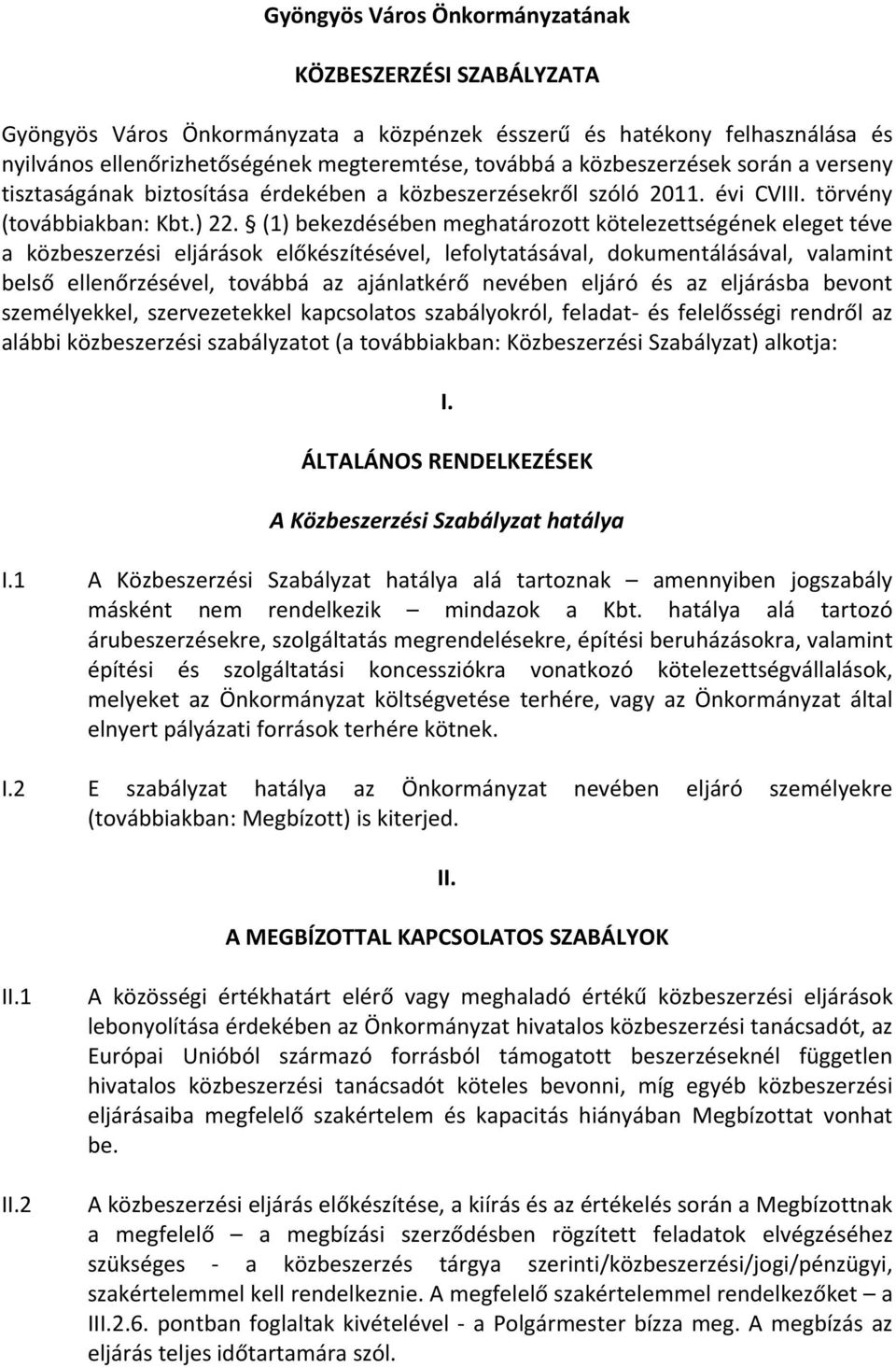 (1) bekezdésében meghatározott kötelezettségének eleget téve a közbeszerzési eljárások előkészítésével, lefolytatásával, dokumentálásával, valamint belső ellenőrzésével, továbbá az ajánlatkérő