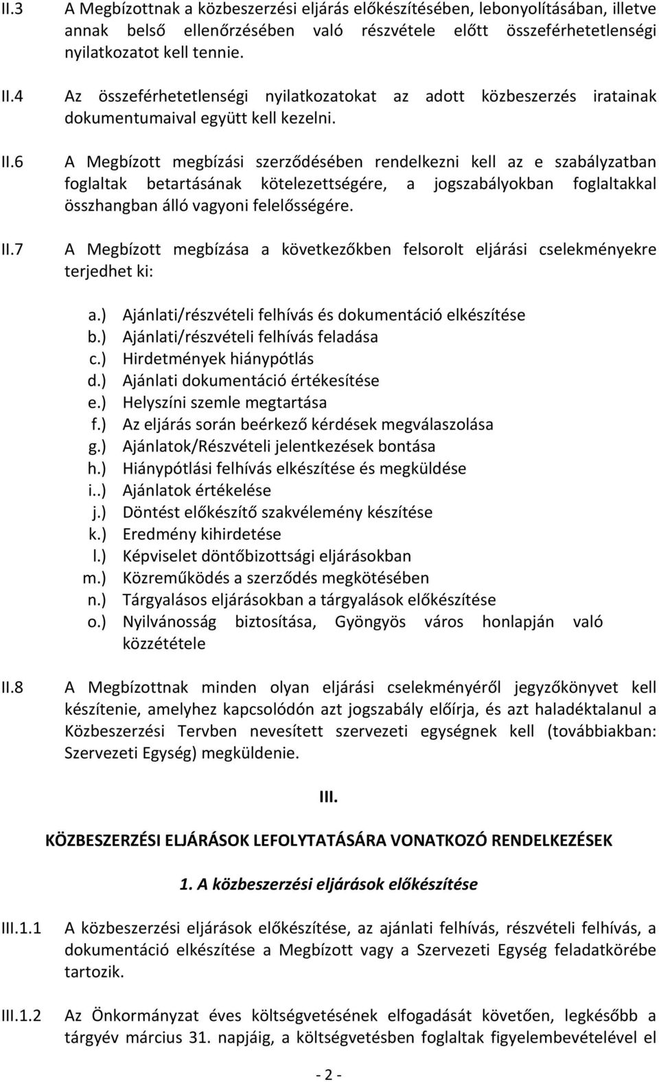 7 A Megbízott megbízási szerződésében rendelkezni kell az e szabályzatban foglaltak betartásának kötelezettségére, a jogszabályokban foglaltakkal összhangban álló vagyoni felelősségére.