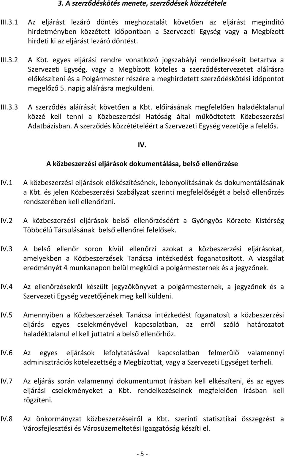 egyes eljárási rendre vonatkozó jogszabályi rendelkezéseit betartva a Szervezeti Egység, vagy a Megbízott köteles a szerződéstervezetet aláírásra előkészíteni és a Polgármester részére a meghirdetett