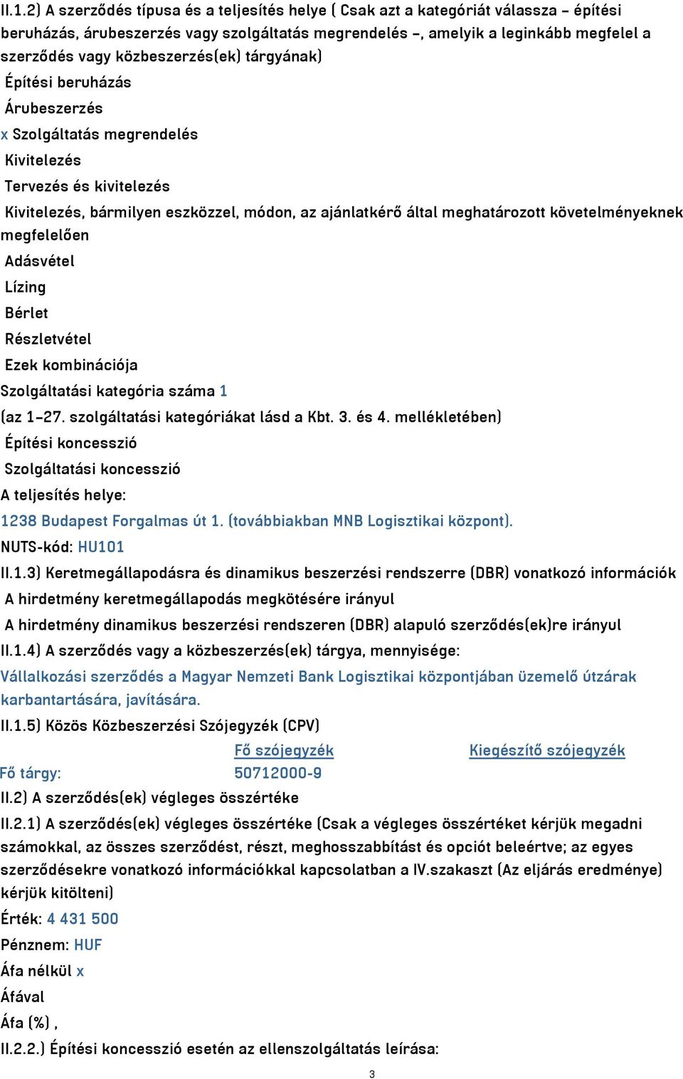 követelményeknek megfelelően Adásvétel Lízing Bérlet Részletvétel Ezek kombinációja Szolgáltatási kategória száma 1 (az 1 27. szolgáltatási kategóriákat lásd a Kbt. 3. és 4.