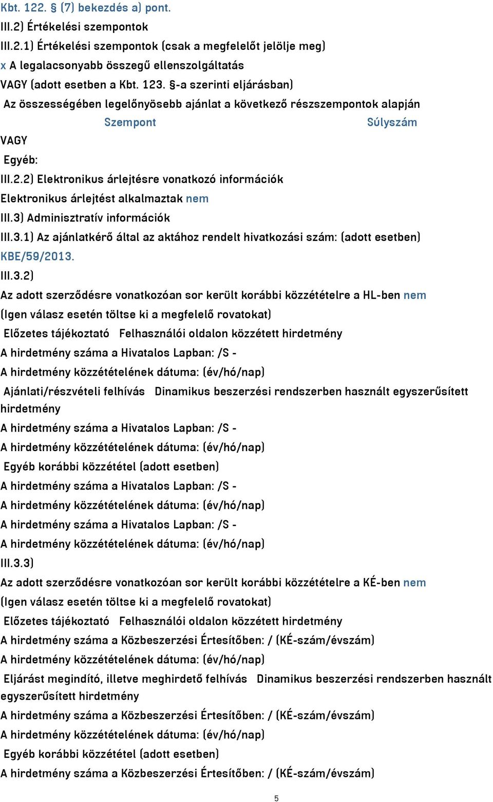 2) Elektronikus árlejtésre vonatkozó információk Elektronikus árlejtést alkalmaztak nem III.3) Adminisztratív információk III.3.1) Az ajánlatkérő által az aktához rendelt hivatkozási szám: (adott esetben) KBE/59/2013.