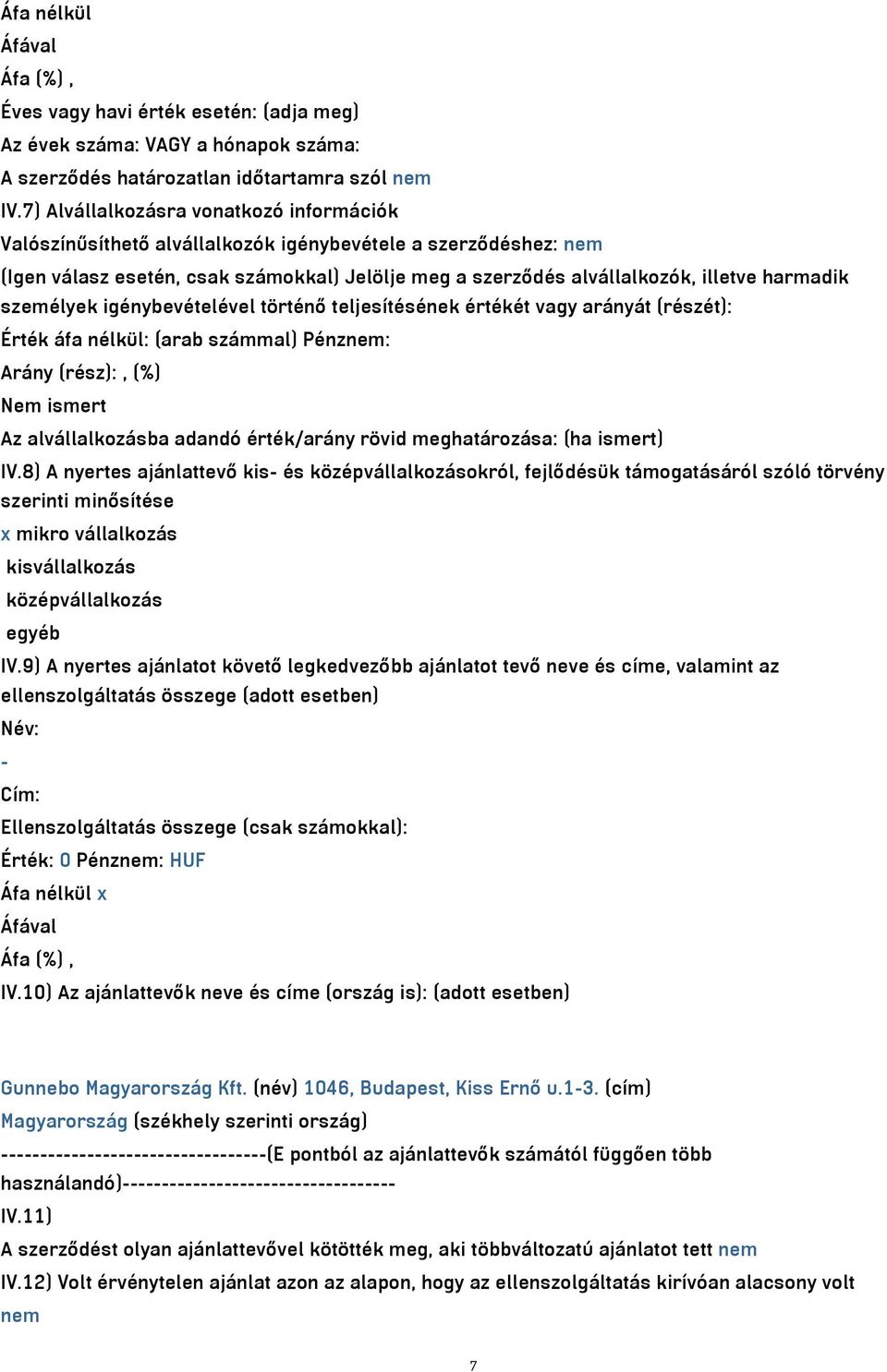 személyek igénybevételével történő teljesítésének értékét vagy arányát (részét): Érték áfa nélkül: (arab számmal) Pénznem: Arány (rész):, (%) Nem ismert Az alvállalkozásba adandó érték/arány rövid