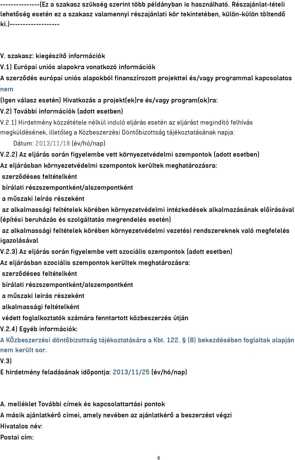 1) Európai uniós alapokra vonatkozó információk A szerződés európai uniós alapokból finanszírozott projekttel és/vagy programmal kapcsolatos nem (Igen válasz esetén) Hivatkozás a projekt(ek)re