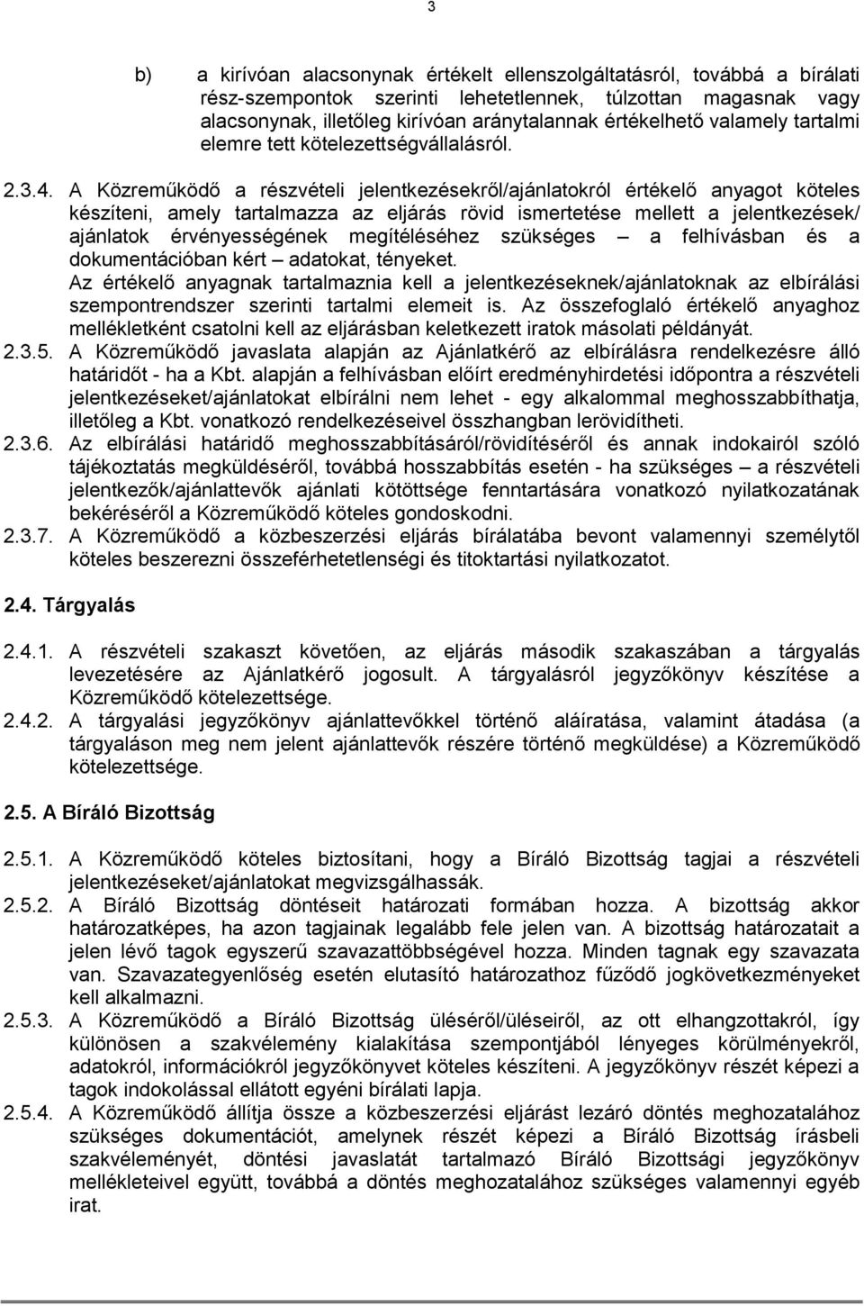 A Közreműködő a részvételi jelentkezésekről/ajánlatokról értékelő anyagot köteles készíteni, amely tartalmazza az eljárás rövid ismertetése mellett a jelentkezések/ ajánlatok érvényességének