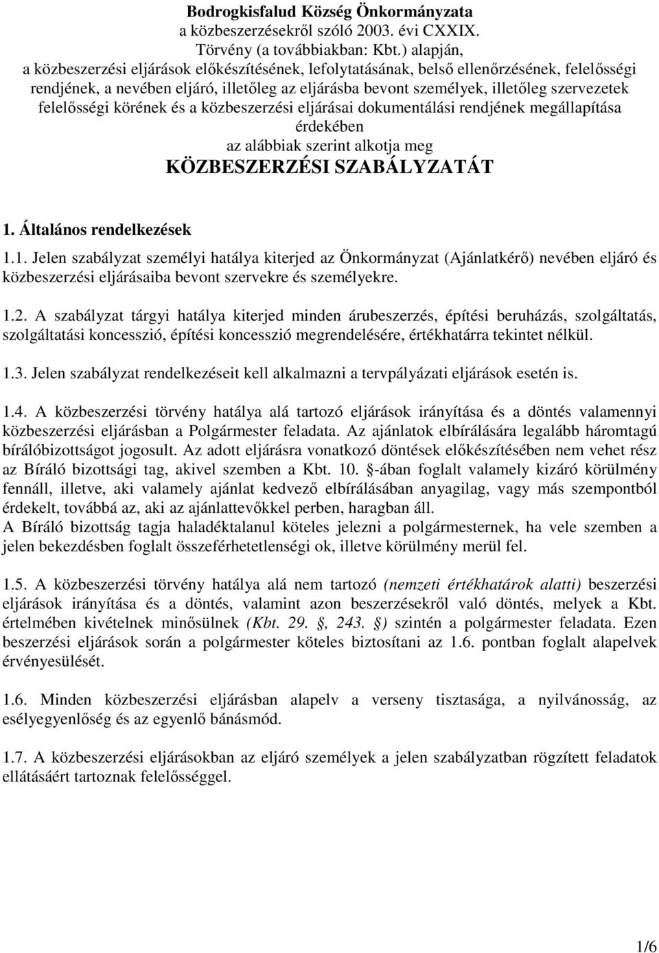 felelősségi körének és a közbeszerzési eljárásai dokumentálási rendjének megállapítása érdekében az alábbiak szerint alkotja meg KÖZBESZERZÉSI SZABÁLYZATÁT 1.