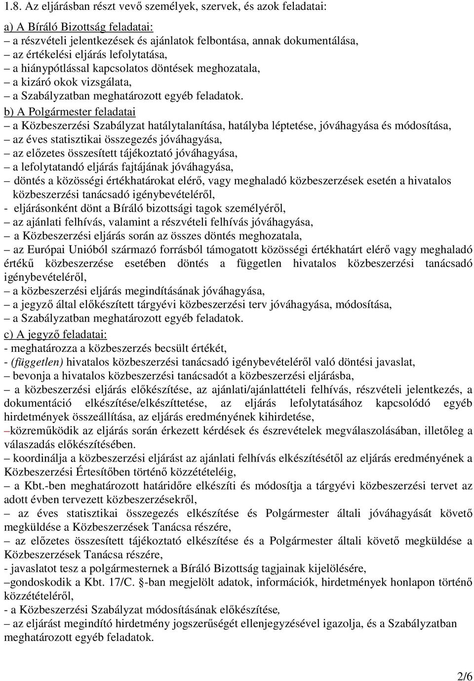 b) A Polgármester feladatai a Közbeszerzési Szabályzat hatálytalanítása, hatályba léptetése, jóváhagyása és módosítása, az éves statisztikai összegezés jóváhagyása, az előzetes összesített