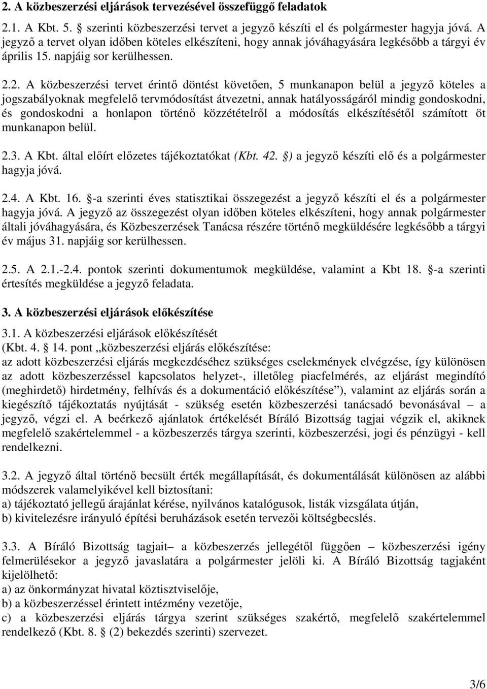 2. A közbeszerzési tervet érintő döntést követően, 5 munkanapon belül a jegyző köteles a jogszabályoknak megfelelő tervmódosítást átvezetni, annak hatályosságáról mindig gondoskodni, és gondoskodni a