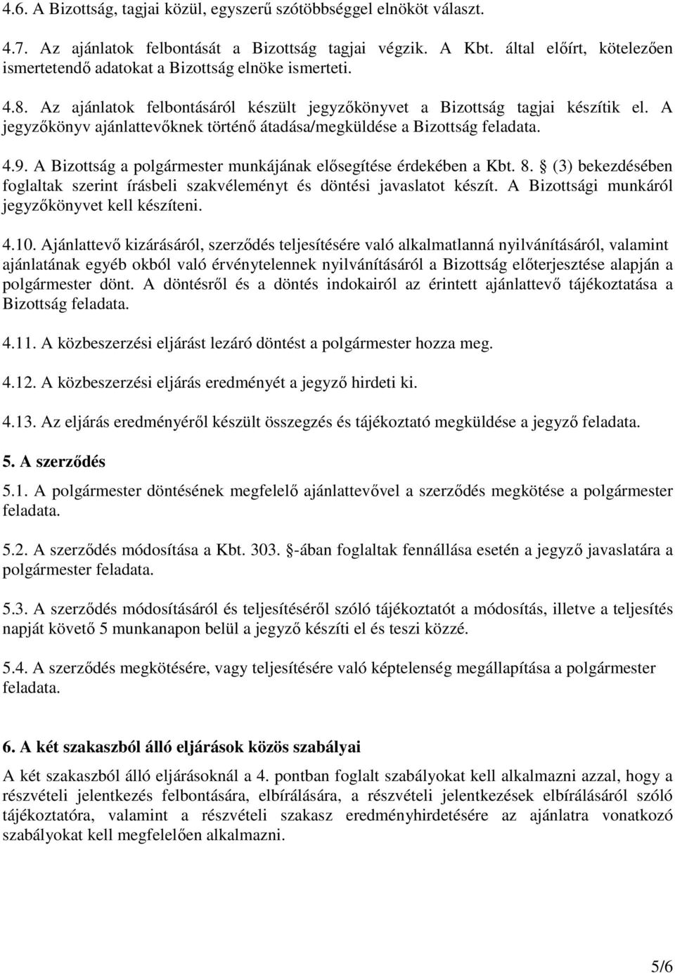 A jegyzőkönyv ajánlattevőknek történő átadása/megküldése a Bizottság feladata. 4.9. A Bizottság a polgármester munkájának elősegítése érdekében a Kbt. 8.