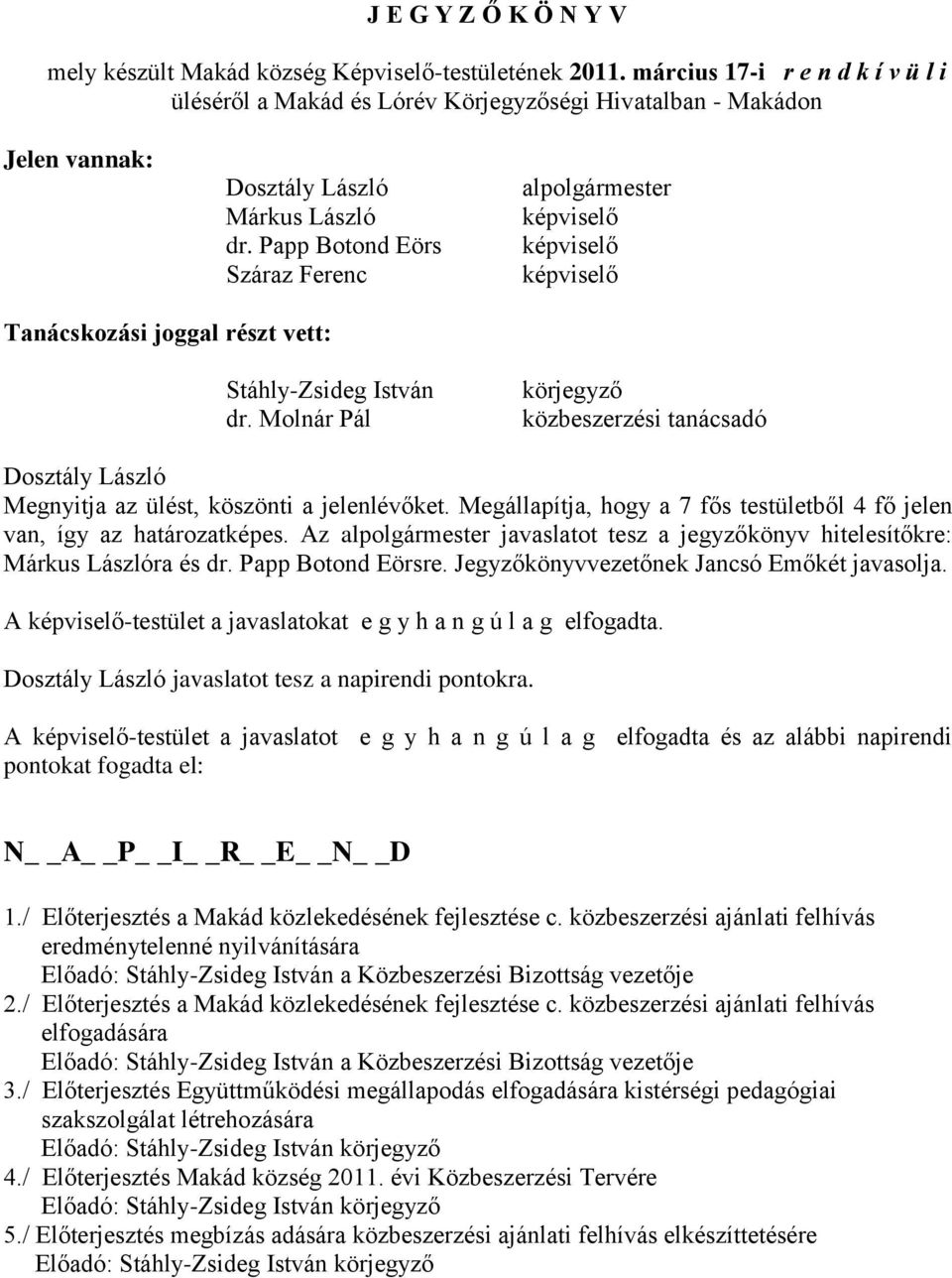 Papp Botond Eörs Száraz Ferenc alpolgármester Tanácskozási joggal részt vett: dr. Molnár Pál körjegyző közbeszerzési tanácsadó Megnyitja az ülést, köszönti a jelenlévőket.