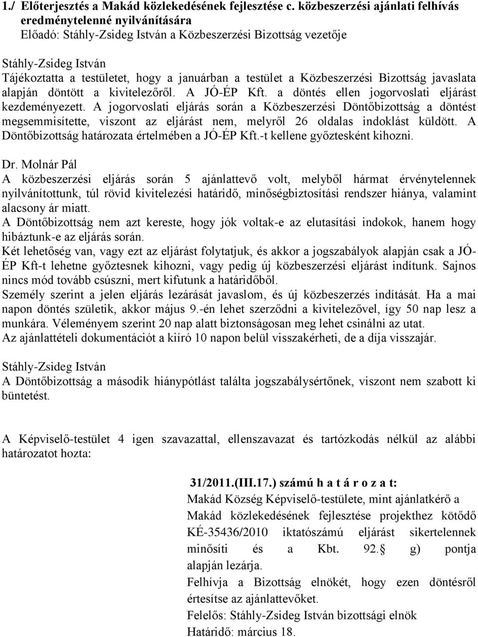 alapján döntött a kivitelezőről. A JÓ-ÉP Kft. a döntés ellen jogorvoslati eljárást kezdeményezett.