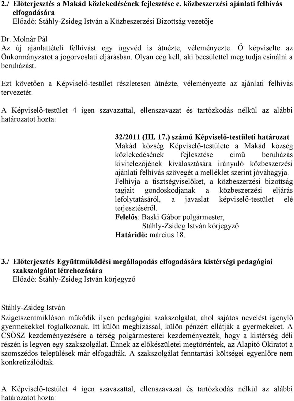Ezt követően a Képviselő-testület részletesen átnézte, véleményezte az ajánlati felhívás tervezetét. 32/2011 (III. 17.