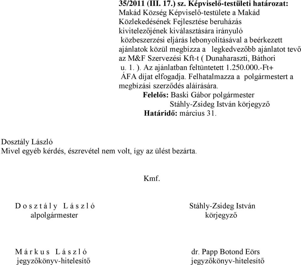 lebonyolításával a beérkezett ajánlatok közül megbízza a legkedvezőbb ajánlatot tevő az M&F Szervezési Kft-t ( Dunaharaszti, Báthori u. 1. ). Az ajánlatban feltüntetett 1.250.000.