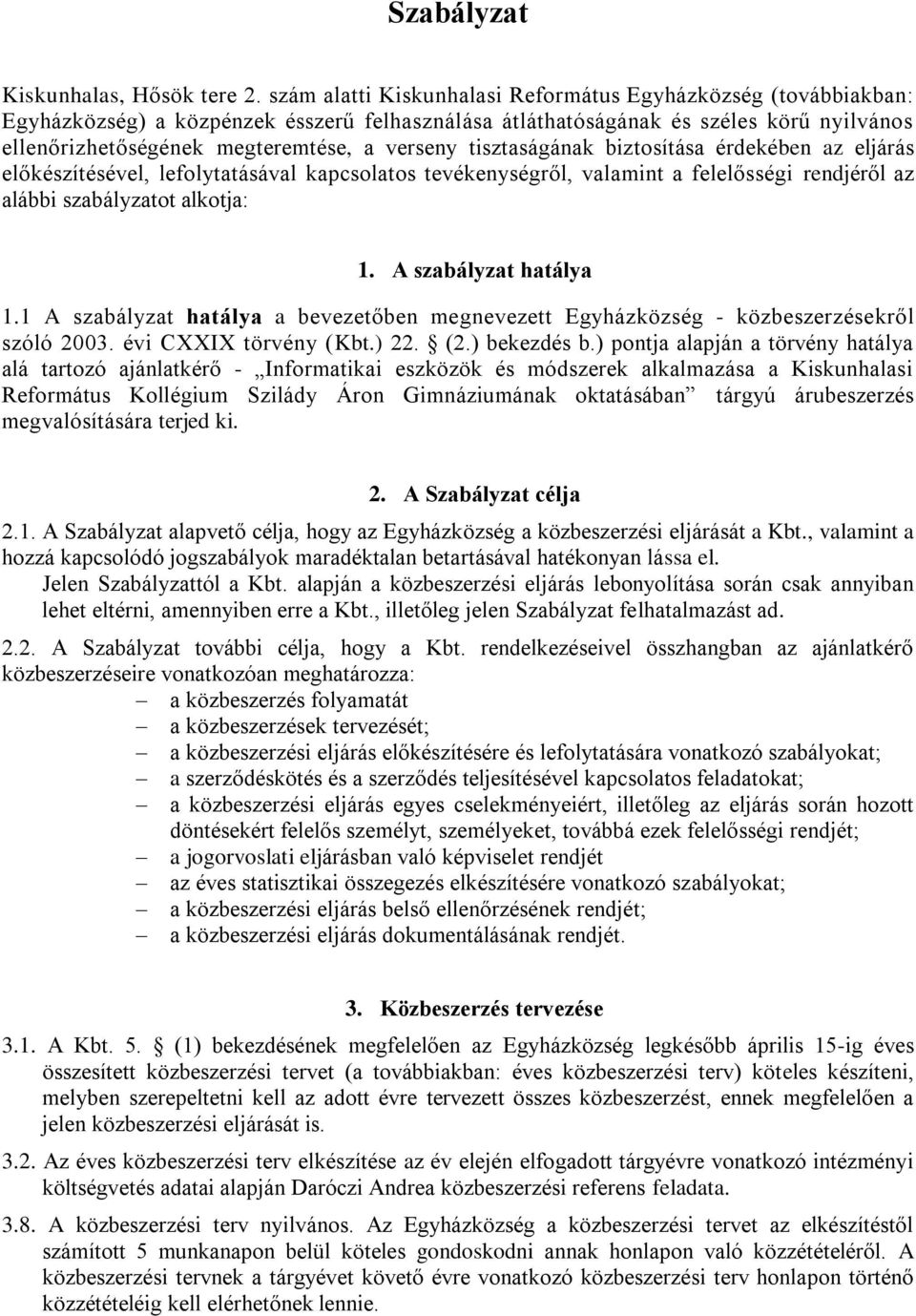 tisztaságának biztosítása érdekében az eljárás előkészítésével, lefolytatásával kapcsolatos tevékenységről, valamint a felelősségi rendjéről az alábbi szabályzatot alkotja: 1. A szabályzat hatálya 1.