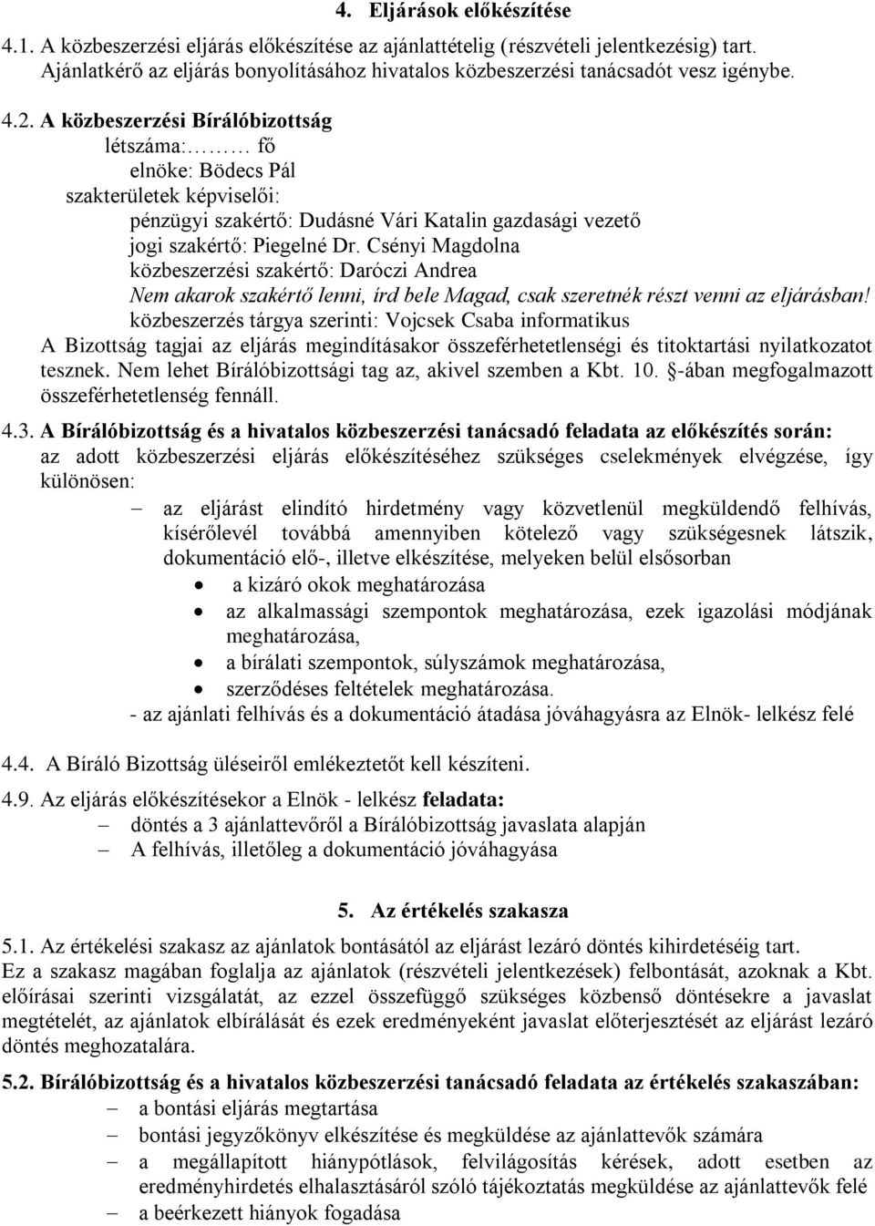 A közbeszerzési Bírálóbizottság létszáma: fő elnöke: Bödecs Pál szakterületek képviselői: pénzügyi szakértő: Dudásné Vári Katalin gazdasági vezető jogi szakértő: Piegelné Dr.