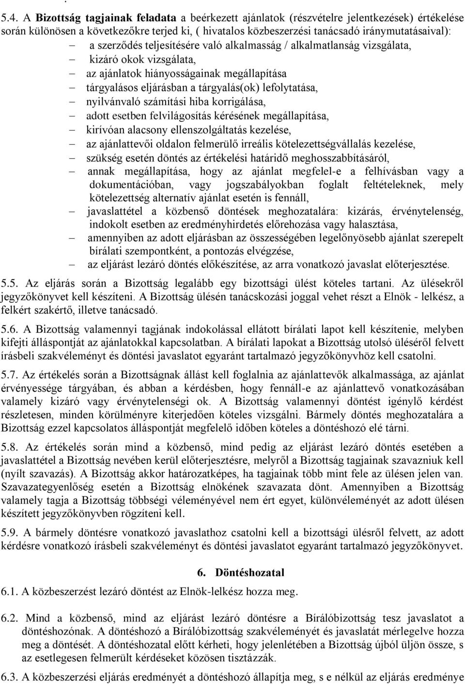 szerződés teljesítésére való alkalmasság / alkalmatlanság vizsgálata, kizáró okok vizsgálata, az ajánlatok hiányosságainak megállapítása tárgyalásos eljárásban a tárgyalás(ok) lefolytatása,