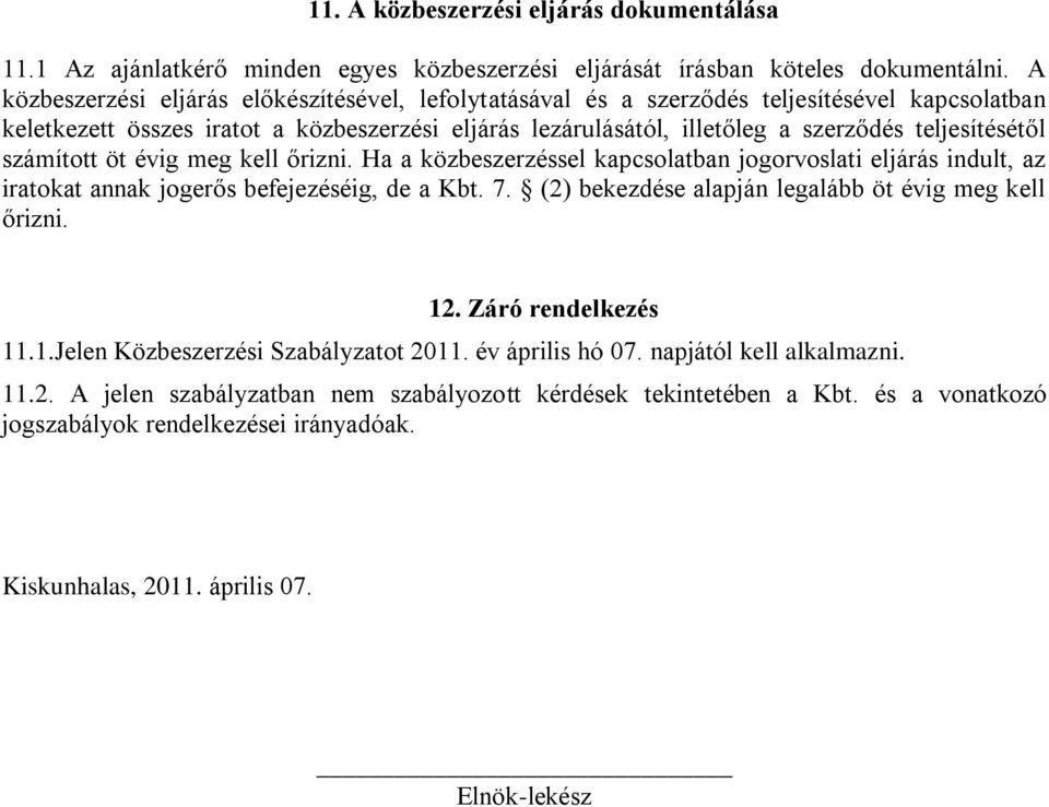 teljesítésétől számított öt évig meg kell őrizni. Ha a közbeszerzéssel kapcsolatban jogorvoslati eljárás indult, az iratokat annak jogerős befejezéséig, de a Kbt. 7.