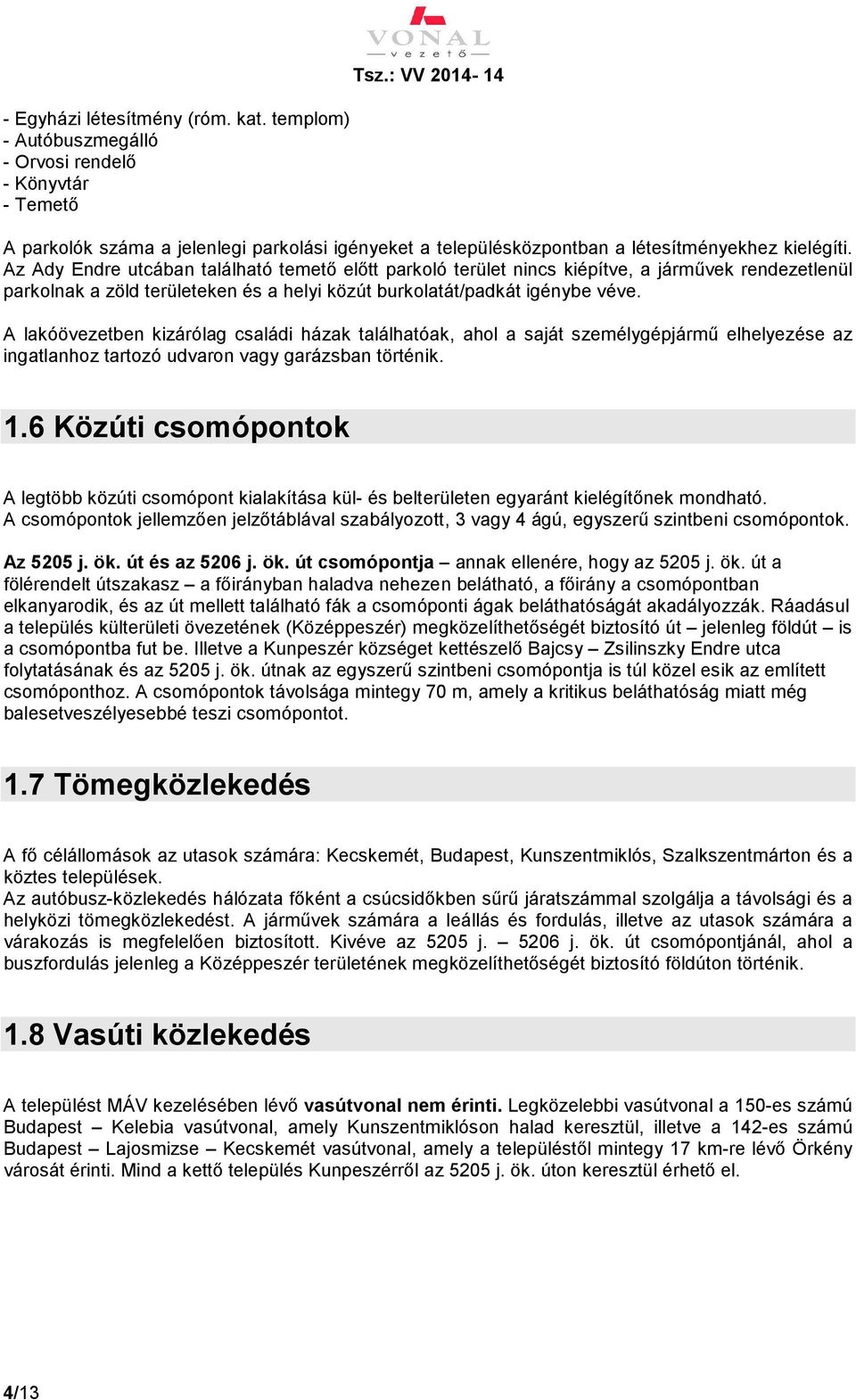 Az Ady Endre utcában található temető előtt parkoló terület nincs kiépítve, a járművek rendezetlenül parkolnak a zöld területeken és a helyi közút burkolatát/padkát igénybe véve.