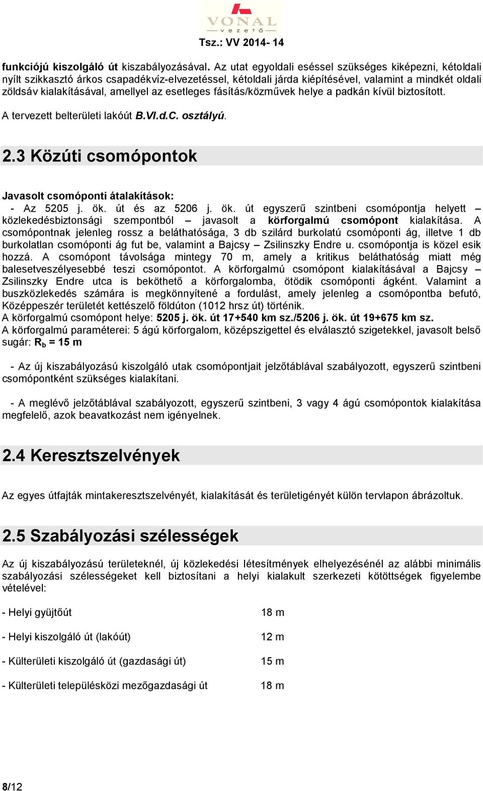 esetleges fásítás/közművek helye a padkán kívül biztosított. A tervezett belterületi lakóút B.VI.d.C. osztályú. 2.3 Közúti csomópontok Javasolt csomóponti átalakítások: - Az 5205 j. ök.