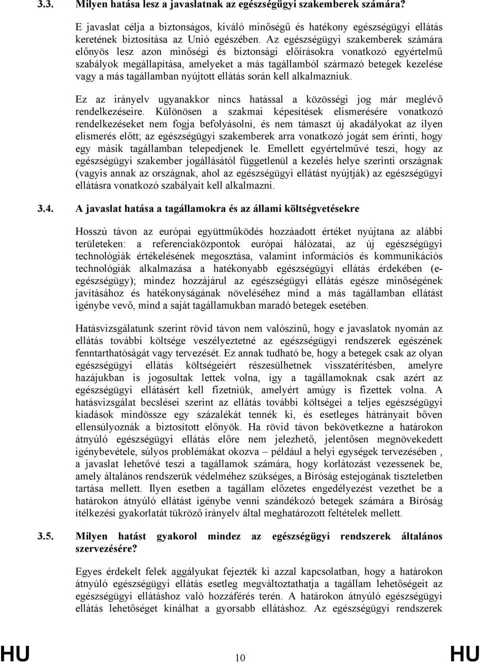 tagállamban nyújtott ellátás során kell alkalmazniuk. Ez az irányelv ugyanakkor nincs hatással a közösségi jog már meglévő rendelkezéseire.