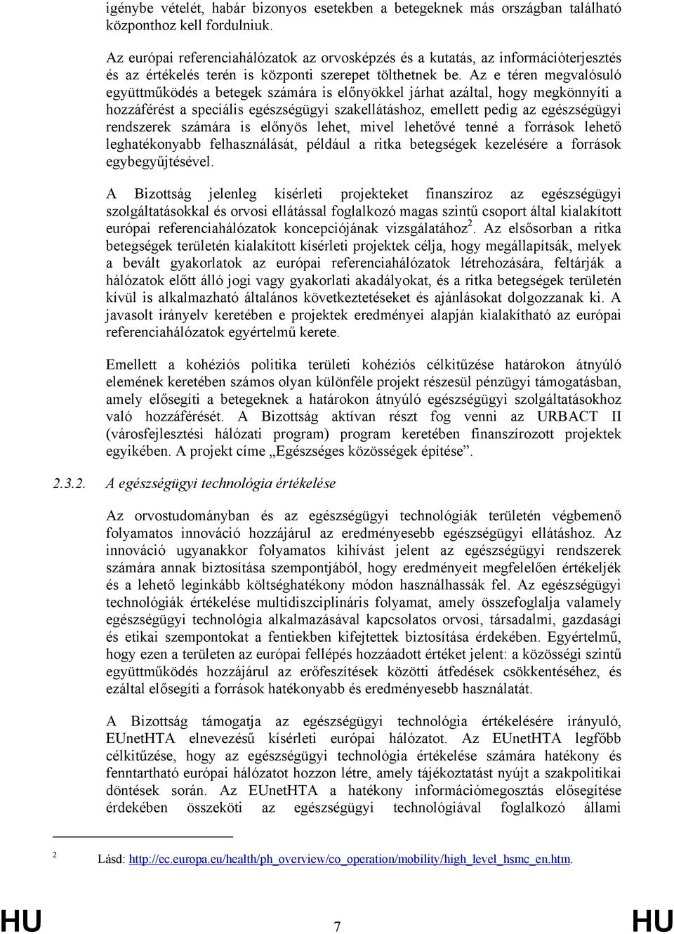 Az e téren megvalósuló együttműködés a betegek számára is előnyökkel járhat azáltal, hogy megkönnyíti a hozzáférést a speciális egészségügyi szakellátáshoz, emellett pedig az egészségügyi rendszerek