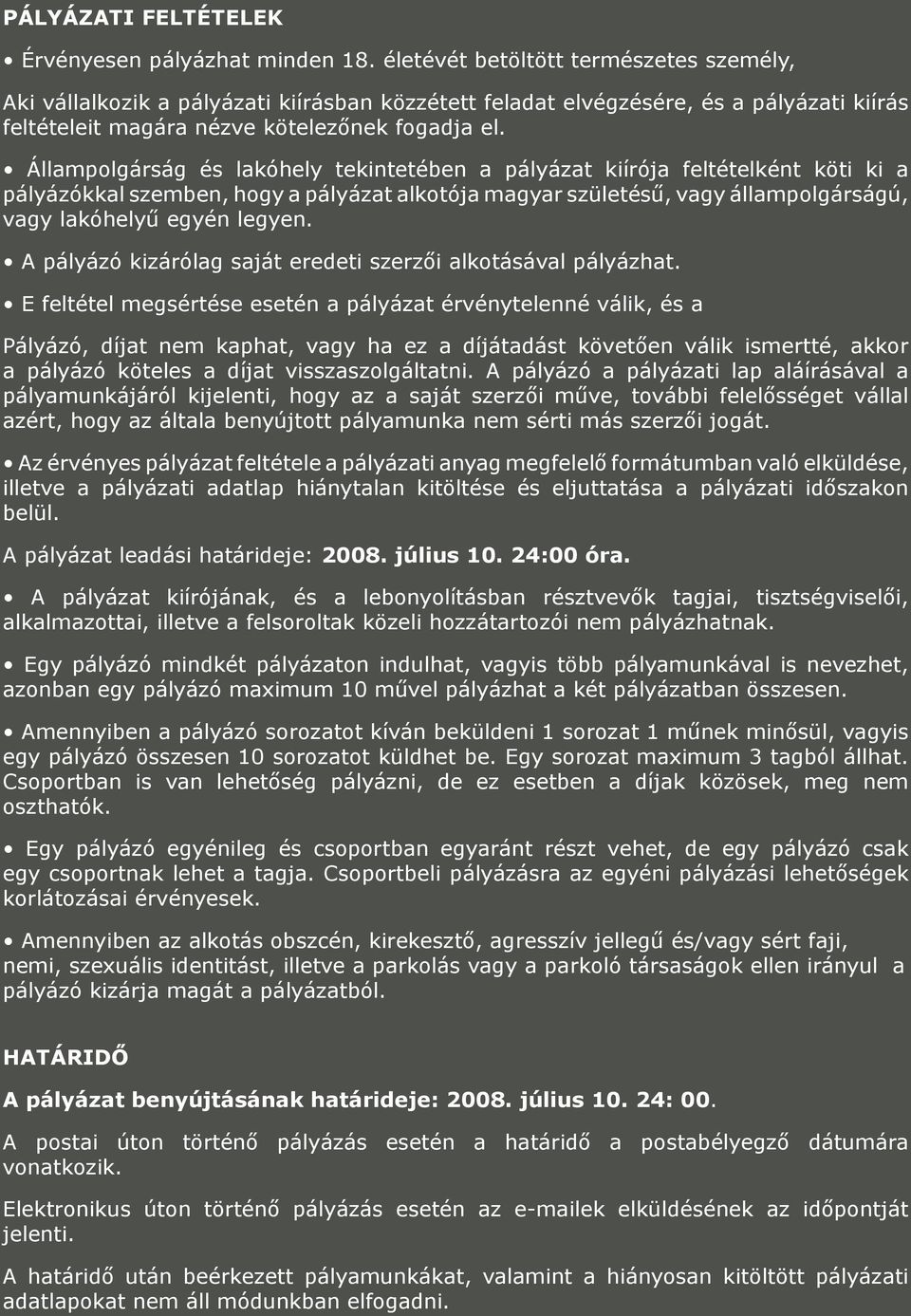 Állampolgárság és lakóhely tekintetében a pályázat kiírója feltételként köti ki a pályázókkal szemben, hogy a pályázat alkotója magyar születésű, vagy állampolgárságú, vagy lakóhelyű egyén legyen.