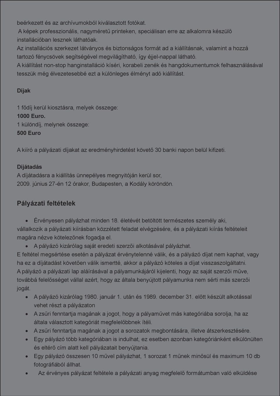 A kiállítást non-stop hanginstalláció kíséri, korabeli zenék és hangdokumentumok felhasználásával tesszük még élvezetesebbé ezt a különleges élményt adó kiállítást.