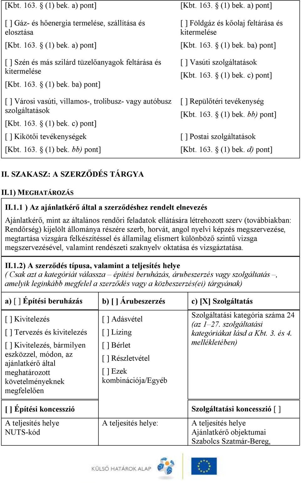 163. (1) bek. c) pont] [ ] Repülőtéri tevékenység [Kbt. 163. (1) bek. bb) pont] [ ] Postai szolgáltatások [Kbt. 163. (1) bek. d) pont] II. SZAKASZ: A SZERZŐDÉS TÁRGYA II.1) MEGHATÁROZÁS II.1.1 ) Az