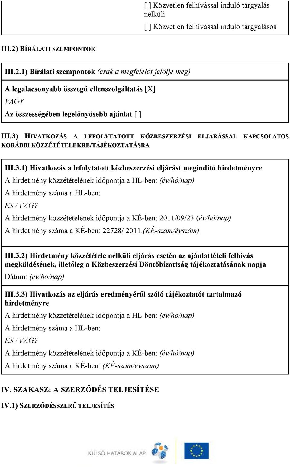 3) HIVATKOZÁS A LEFOLYTATOTT KÖZBESZERZÉSI ELJÁRÁSSAL KAPCSOLATOS KORÁBBI KÖZZÉTÉTELEKRE/TÁJÉKOZTATÁSRA III.3.1) Hivatkozás a lefolytatott közbeszerzési eljárást megindító hirdetményre A hirdetmény
