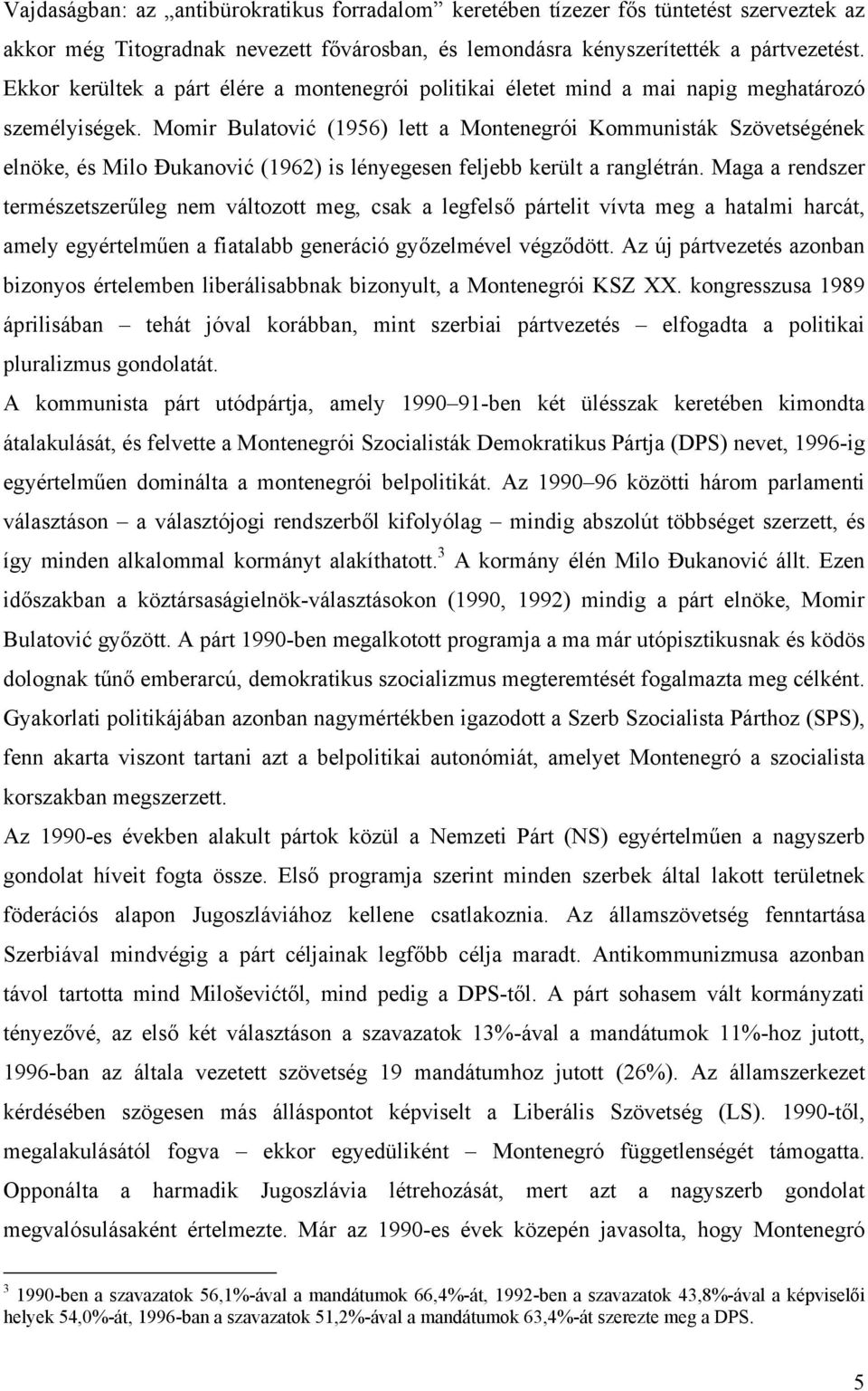 Momir Bulatović (1956) lett a Montenegrói Kommunisták Szövetségének elnöke, és Milo Đukanović (1962) is lényegesen feljebb került a ranglétrán.
