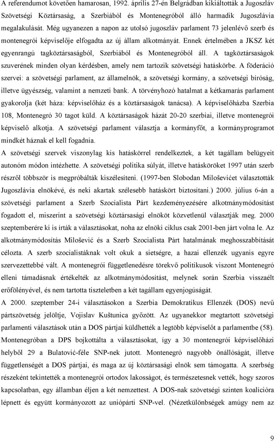 Ennek értelmében a JKSZ két egyenrangú tagköztársaságból, Szerbiából és Montenegróból áll. A tagköztársaságok szuverének minden olyan kérdésben, amely nem tartozik szövetségi hatáskörbe.