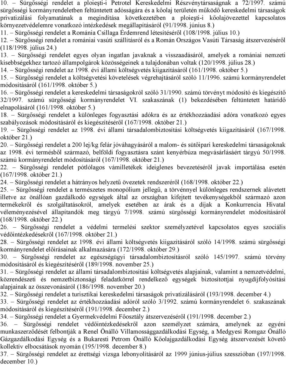 kapcsolatos környezetvédelemre vonatkozó intézkedések megállapításáról (91/1998. június 8.) 11. Sürgősségi rendelet a Románia Csillaga Érdemrend létesítéséről (108/1998. július 10.) 12.