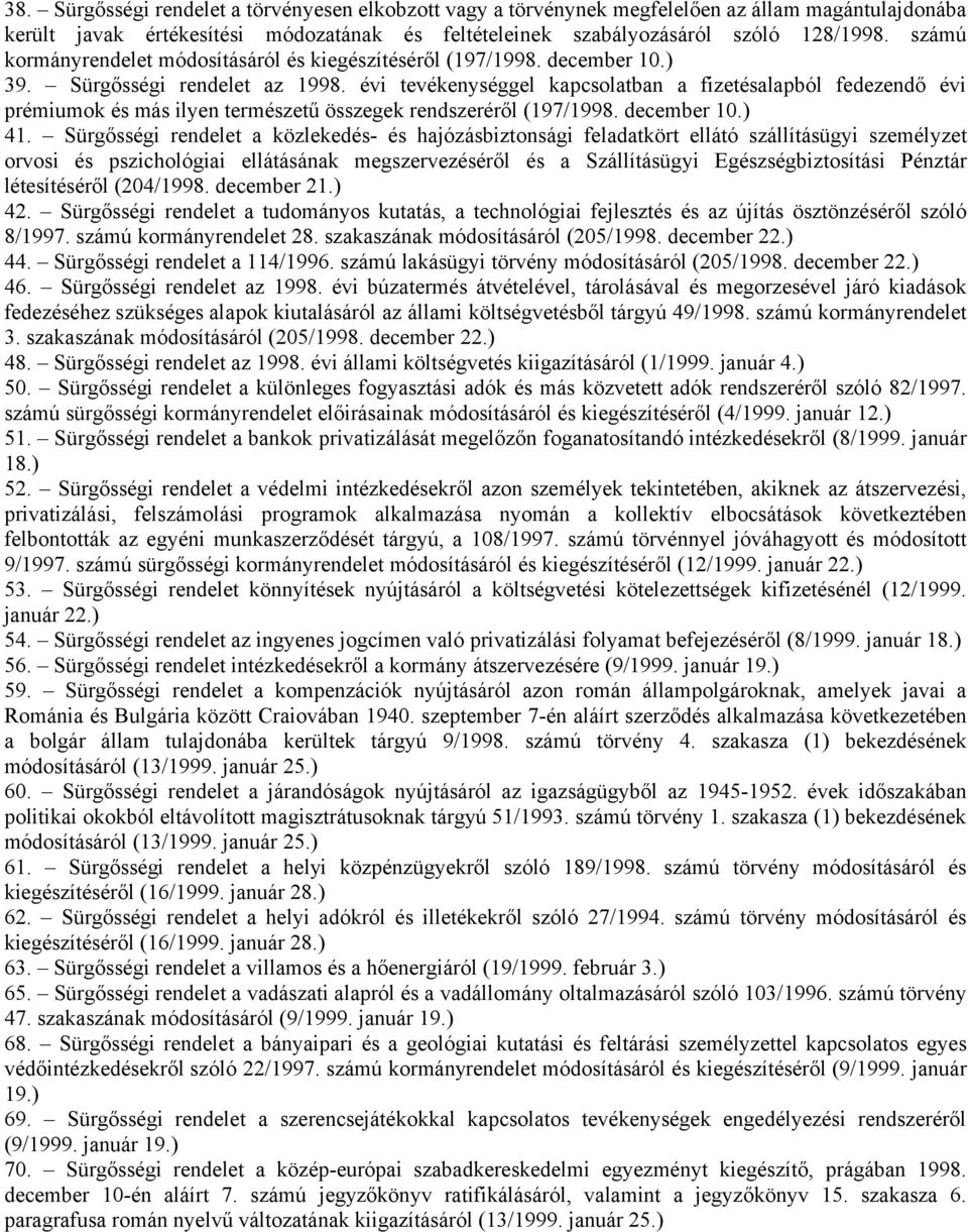 évi tevékenységgel kapcsolatban a fizetésalapból fedezendő évi prémiumok és más ilyen természetű összegek rendszeréről (197/1998. december 10.) 41.