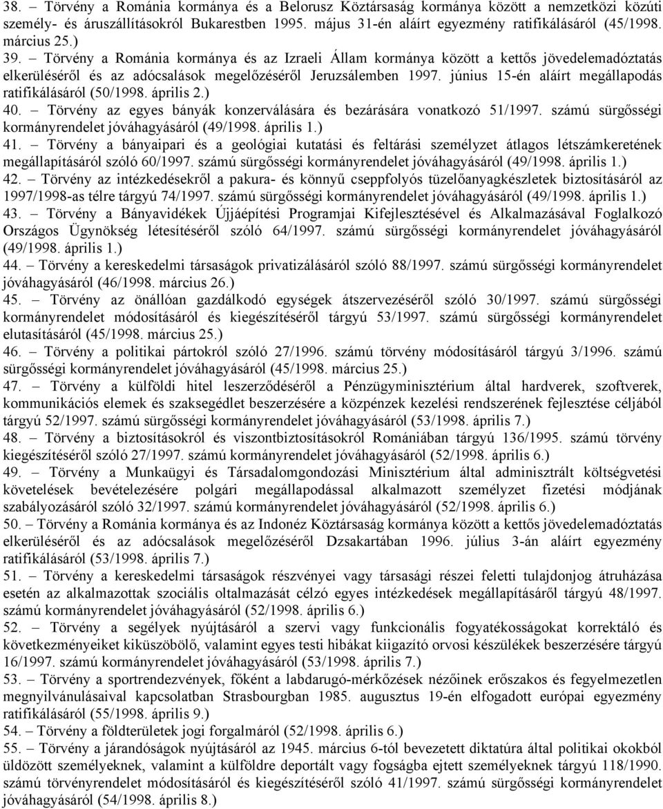június 15-én aláírt megállapodás ratifikálásáról (50/1998. április 2.) 40. Törvény az egyes bányák konzerválására és bezárására vonatkozó 51/1997.