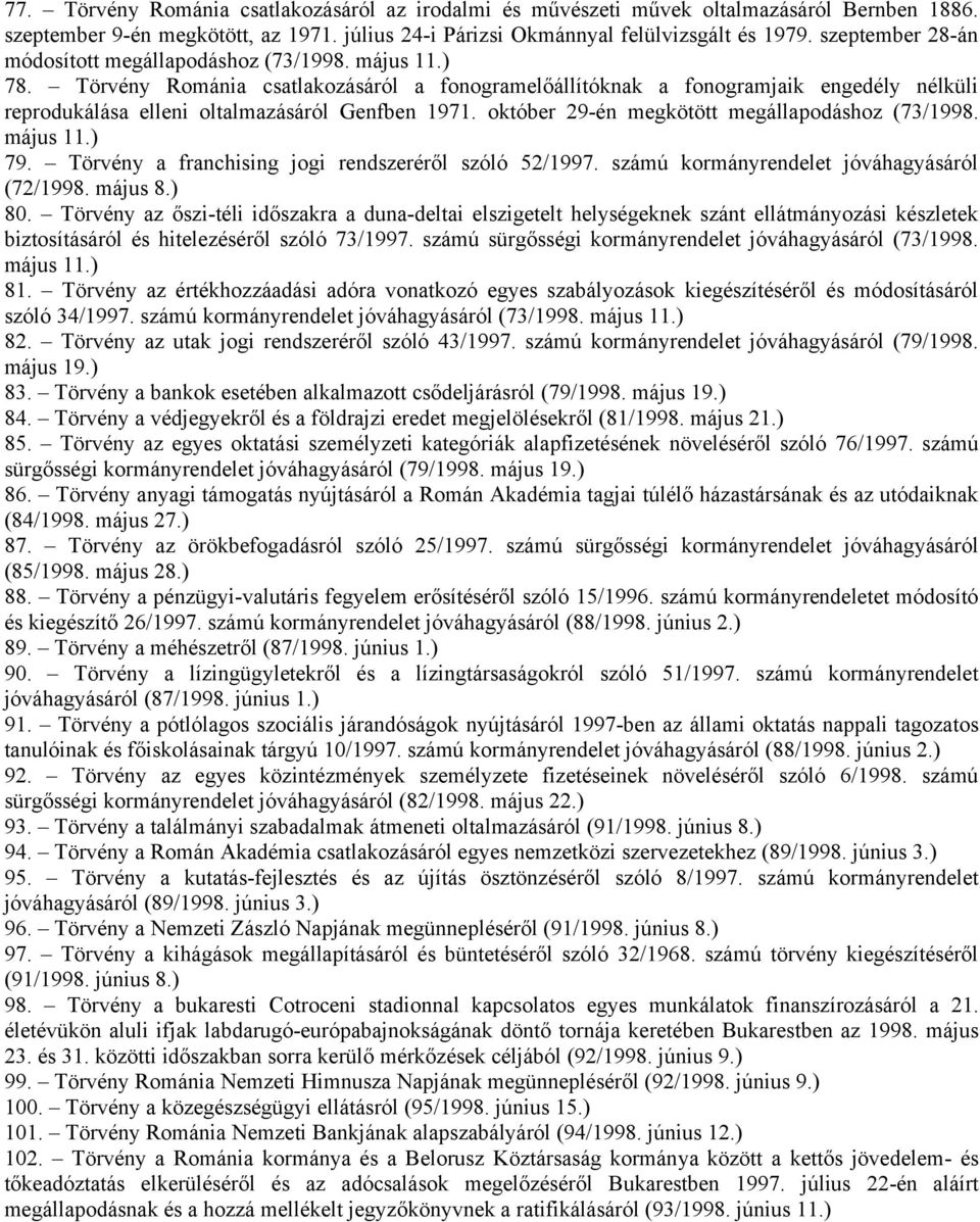Törvény Románia csatlakozásáról a fonogramelőállítóknak a fonogramjaik engedély nélküli reprodukálása elleni oltalmazásáról Genfben 1971. október 29-én megkötött megállapodáshoz (73/1998. május 11.