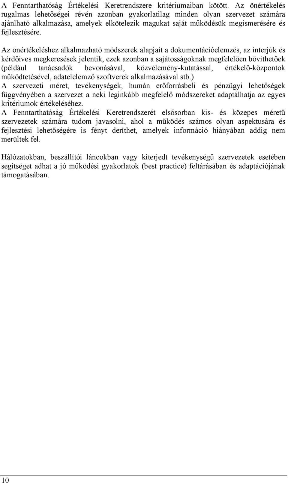 Az önértékeléshez alkalmazható módszerek alapjait a dokumentációelemzés, az interjúk és kérdőíves megkeresések jelentik, ezek azonban a sajátosságoknak megfelelően bővíthetőek (például tanácsadók